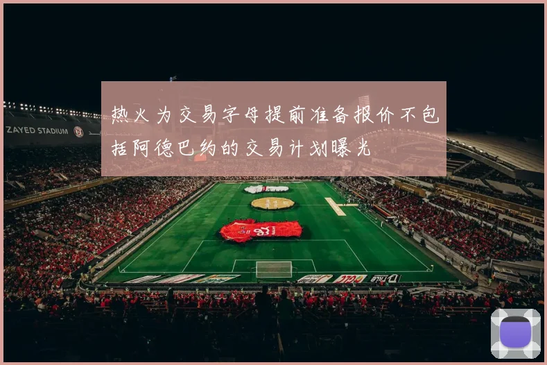 热火为交易字母提前准备报价不包括阿德巴约的交易计划曝光