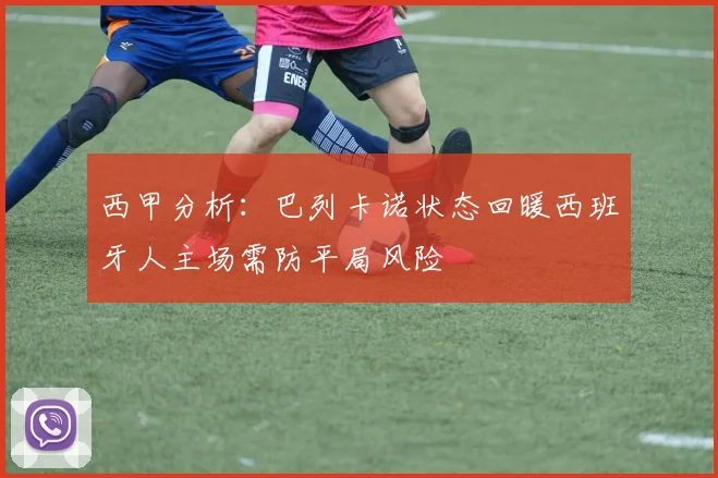 西甲分析：巴列卡诺状态回暖西班牙人主场需防平局风险