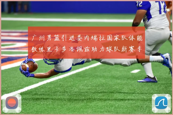广州男篮引进委内瑞拉国家队体能教练里卡多洛佩兹助力球队新赛季